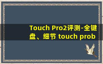 Touch Pro2评测-全键盘、细节 touch probe